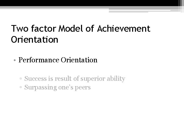 Two factor Model of Achievement Orientation • Performance Orientation ▫ Success is result of