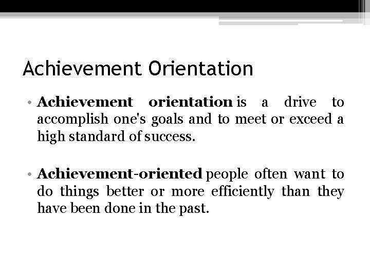 Achievement Orientation • Achievement orientation is a drive to accomplish one's goals and to