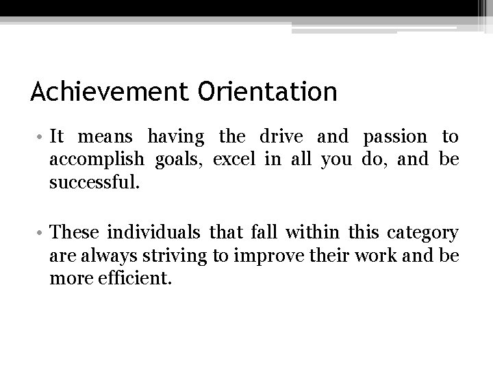 Achievement Orientation • It means having the drive and passion to accomplish goals, excel