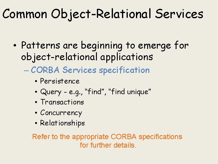 Common Object-Relational Services • Patterns are beginning to emerge for object-relational applications – CORBA Common Object-Relational Services • Patterns are beginning to emerge for object-relational applications – CORBA