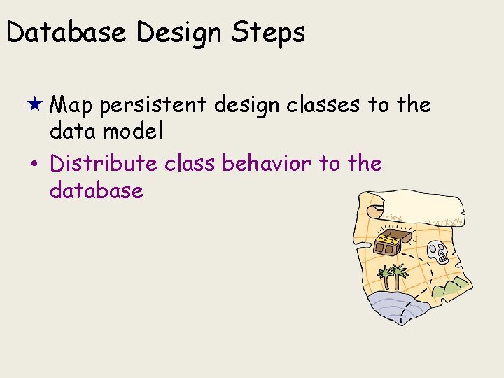 Database Design Steps • Map persistent design classes to the data model • Distribute Database Design Steps • Map persistent design classes to the data model • Distribute