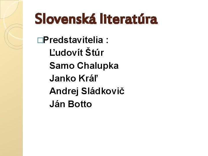 Slovenská literatúra �Predstavitelia : Ľudovít Štúr Samo Chalupka Janko Kráľ Andrej Sládkovič Ján Botto