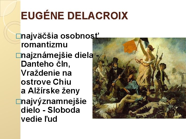 EUGÉNE DELACROIX �najväčšia osobnosť romantizmu �najznámejšie diela - Danteho čln, Vraždenie na ostrove Chiu