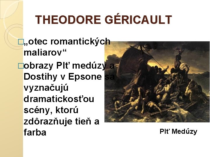 THEODORE GÉRICAULT �„otec romantických maliarov“ �obrazy Plť medúzy a Dostihy v Epsone sa vyznačujú