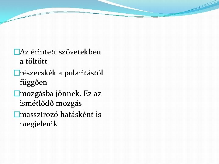 �Az érintett szövetekben a töltött �részecskék a polaritástól függően �mozgásba jönnek. Ez az ismétlődő