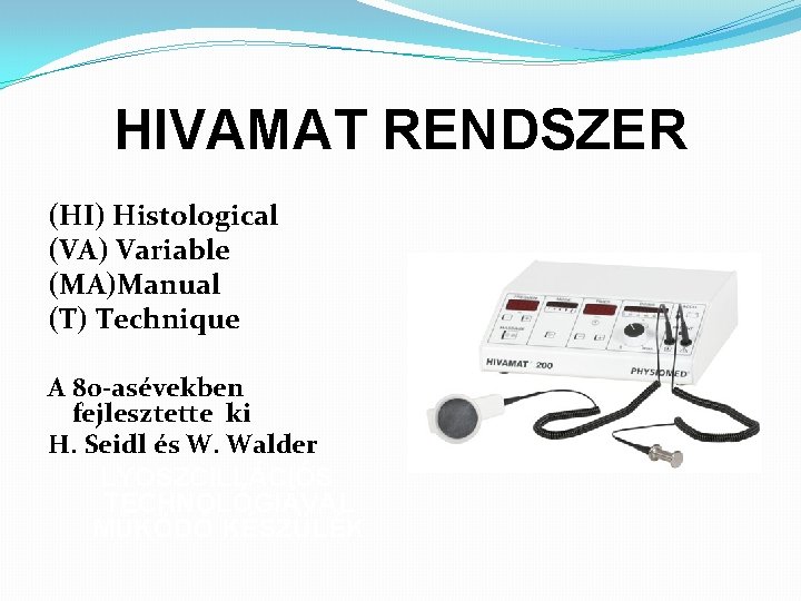 HIVAMAT RENDSZER (HI) Histological (VA) Variable (MA)Manual (T) Technique A 80 -asévekben fejlesztette ki
