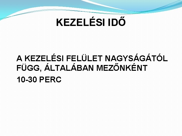 KEZELÉSI IDŐ A KEZELÉSI FELÜLET NAGYSÁGÁTÓL FÜGG, ÁLTALÁBAN MEZŐNKÉNT 10 -30 PERC 