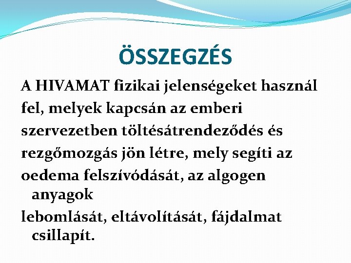 ÖSSZEGZÉS A HIVAMAT fizikai jelenségeket használ fel, melyek kapcsán az emberi szervezetben töltésátrendeződés és