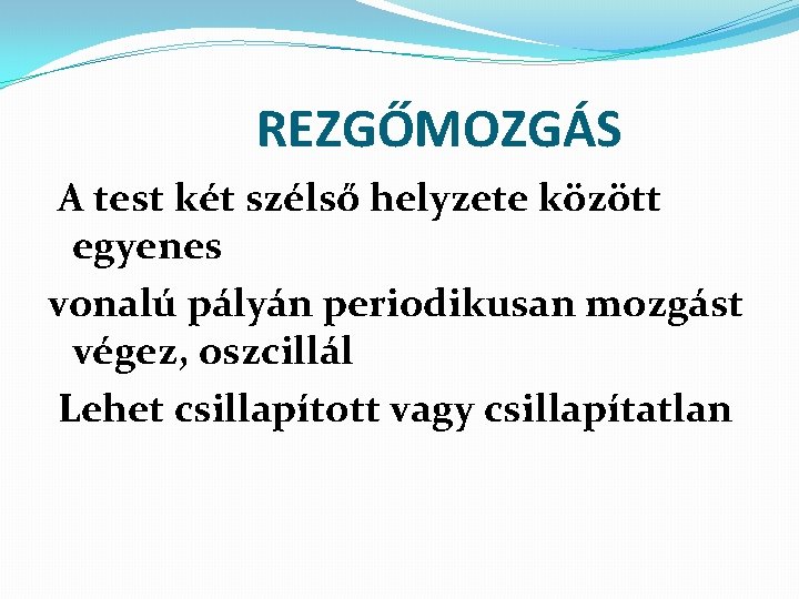 REZGŐMOZGÁS A test két szélső helyzete között egyenes vonalú pályán periodikusan mozgást végez, oszcillál