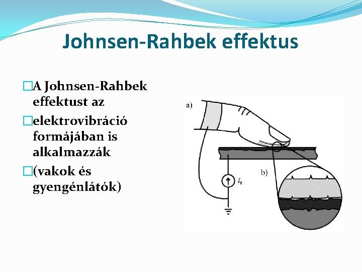 Johnsen-Rahbek effektus �A Johnsen-Rahbek effektust az �elektrovibráció formájában is alkalmazzák �(vakok és gyengénlátók) 