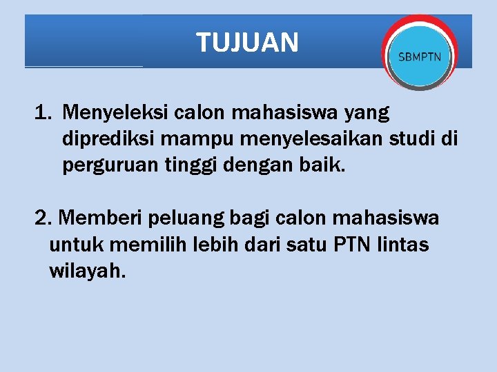 TUJUAN 1. Menyeleksi calon mahasiswa yang diprediksi mampu menyelesaikan studi di perguruan tinggi dengan