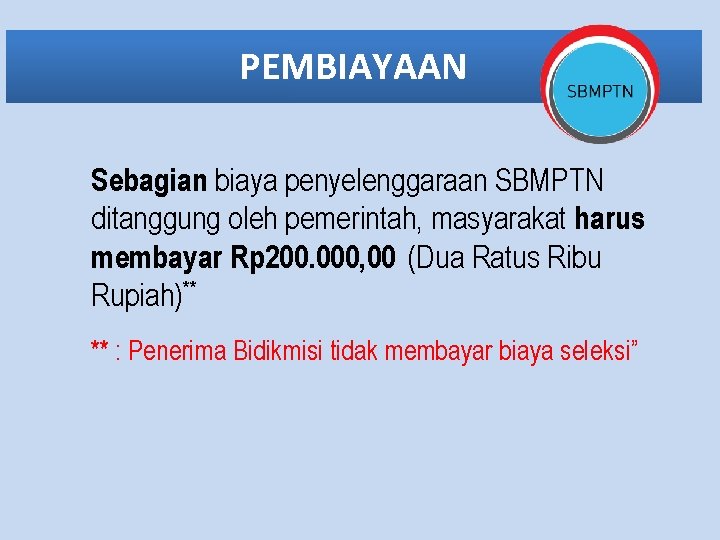 PEMBIAYAAN Sebagian biaya penyelenggaraan SBMPTN ditanggung oleh pemerintah, masyarakat harus membayar Rp 200. 000,