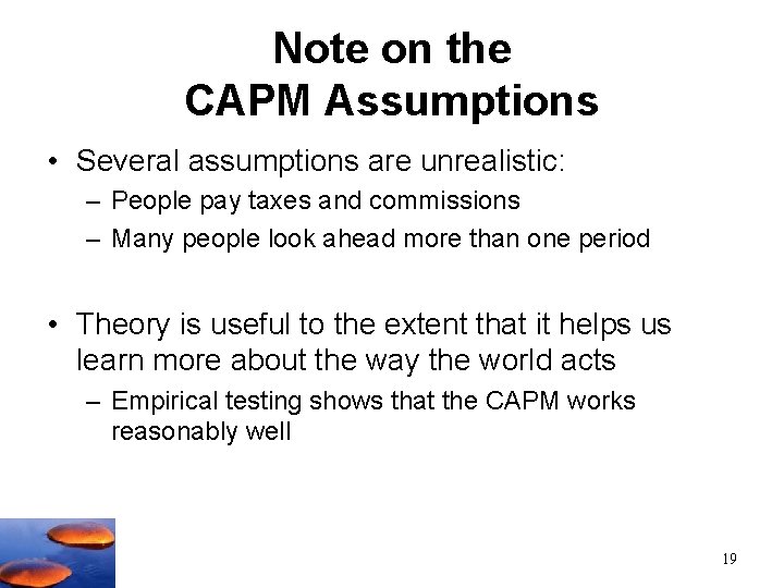 Note on the CAPM Assumptions • Several assumptions are unrealistic: – People pay taxes