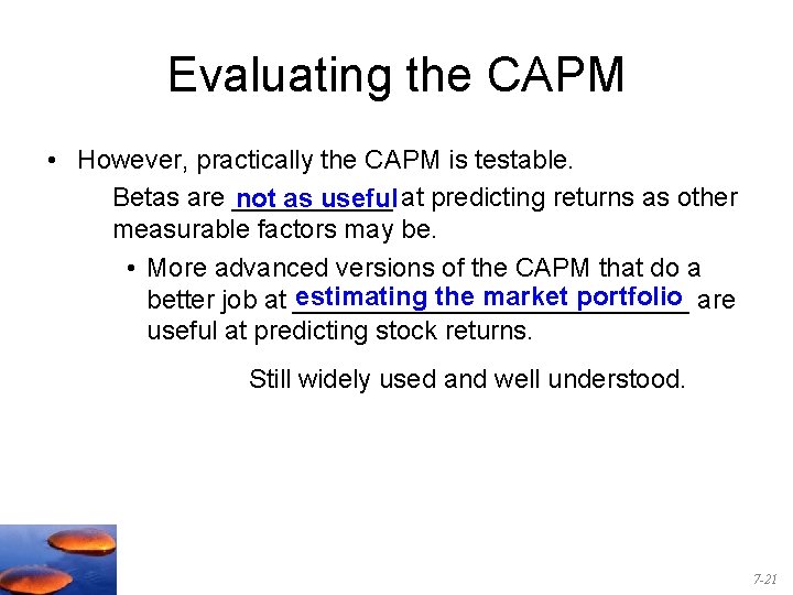 Evaluating the CAPM • However, practically the CAPM is testable. Betas are ______ not