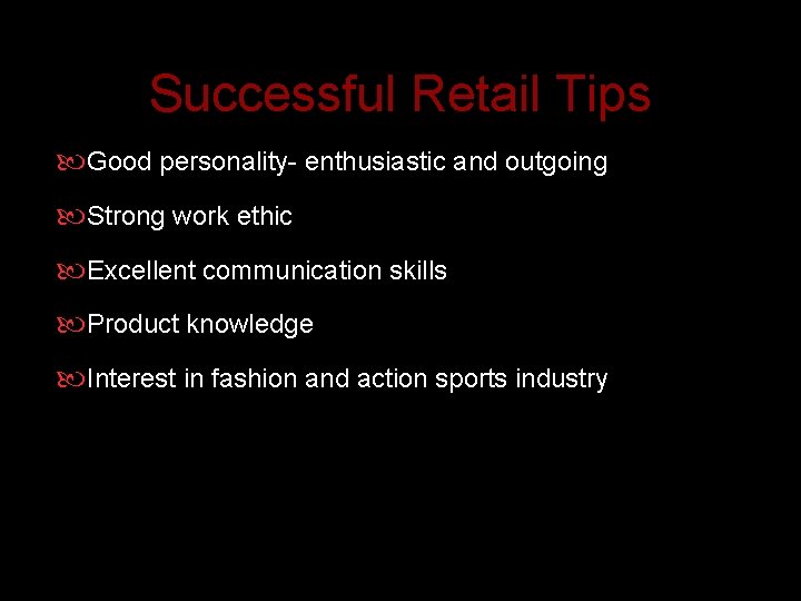 Successful Retail Tips Good personality- enthusiastic and outgoing Strong work ethic Excellent communication skills