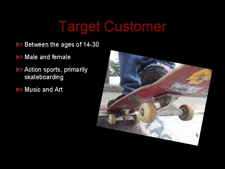 Target Customer Between the ages of 14 -30 Male and female Action sports, primarily