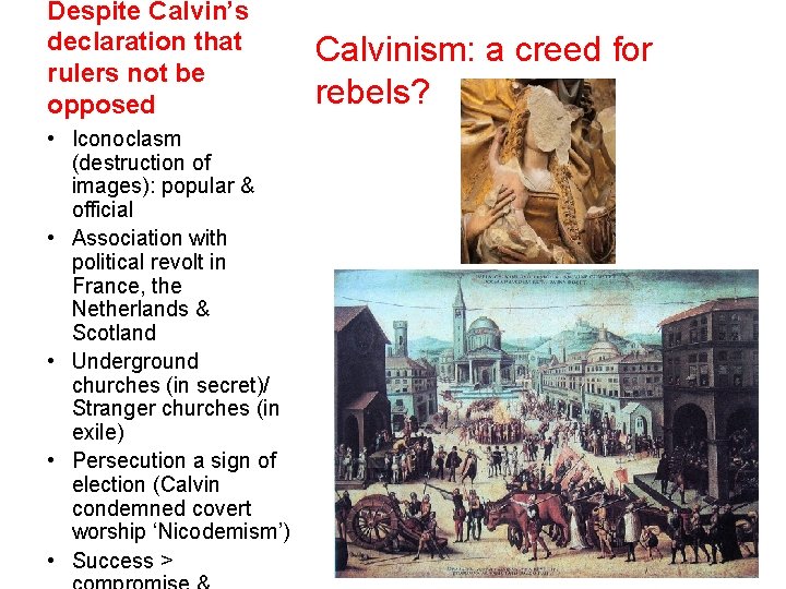 Despite Calvin’s declaration that rulers not be opposed • Iconoclasm (destruction of images): popular