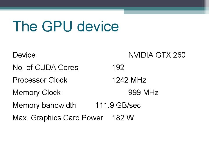 The GPU device Device NVIDIA GTX 260 No. of CUDA Cores 192 Processor Clock