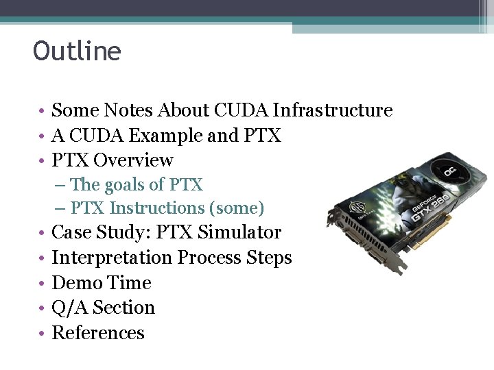 Outline • Some Notes About CUDA Infrastructure • A CUDA Example and PTX •