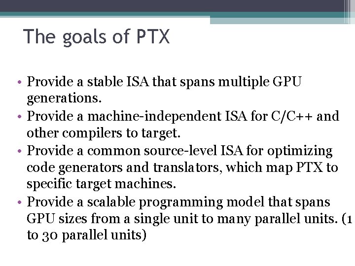 The goals of PTX • Provide a stable ISA that spans multiple GPU generations.