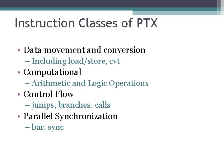 Instruction Classes of PTX • Data movement and conversion – Including load/store, cvt •