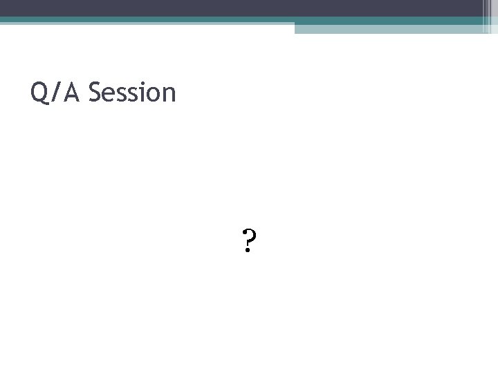 Q/A Session ? 