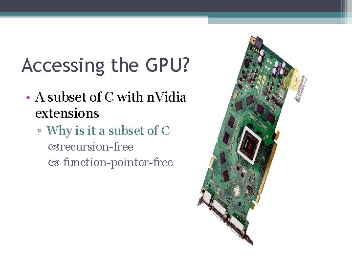Accessing the GPU? • A subset of C with n. Vidia extensions ▫ Why
