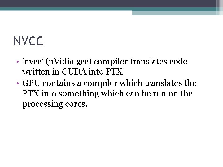 NVCC • 'nvcc‘ (n. Vidia gcc) compiler translates code written in CUDA into PTX