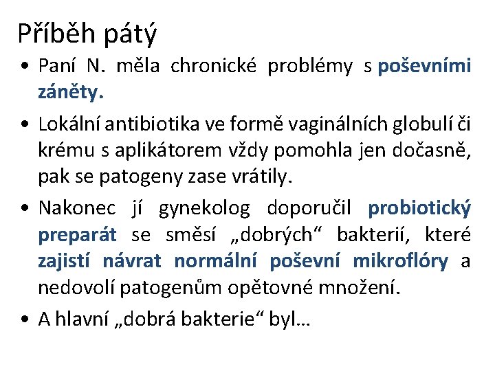 Příběh pátý • Paní N. měla chronické problémy s poševními záněty. • Lokální antibiotika