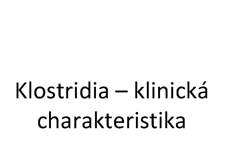 Klostridia – klinická charakteristika 