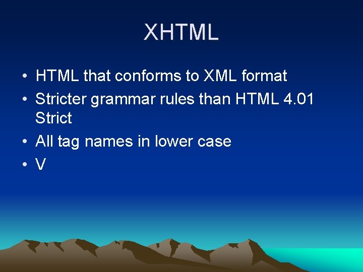 XHTML • HTML that conforms to XML format • Stricter grammar rules than HTML