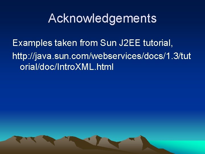 Acknowledgements Examples taken from Sun J 2 EE tutorial, http: //java. sun. com/webservices/docs/1. 3/tut