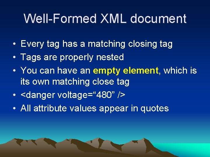 Well-Formed XML document • Every tag has a matching closing tag • Tags are