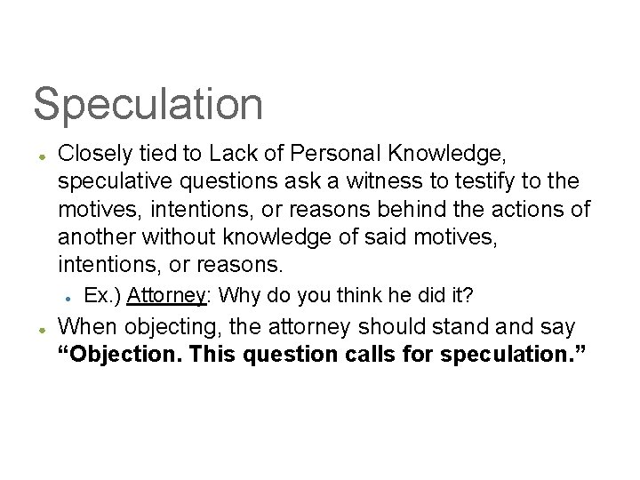 Speculation ● Closely tied to Lack of Personal Knowledge, speculative questions ask a witness