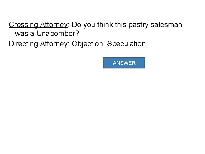 Crossing Attorney: Do you think this pastry salesman was a Unabomber? Directing Attorney: Objection.