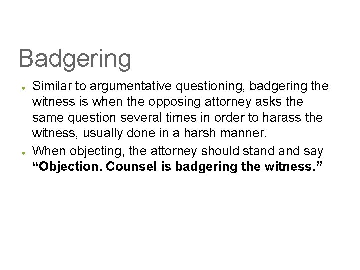 Badgering ● ● Similar to argumentative questioning, badgering the witness is when the opposing