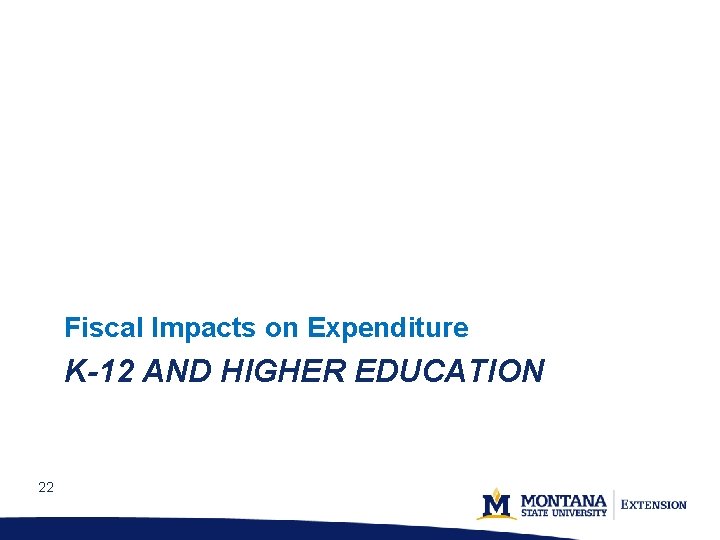 Fiscal Impacts on Expenditure K-12 AND HIGHER EDUCATION 22 