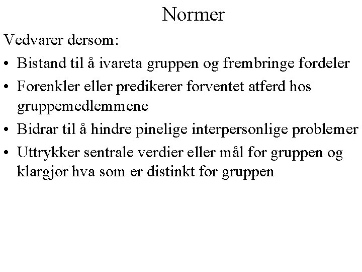 Normer Vedvarer dersom: • Bistand til å ivareta gruppen og frembringe fordeler • Forenkler