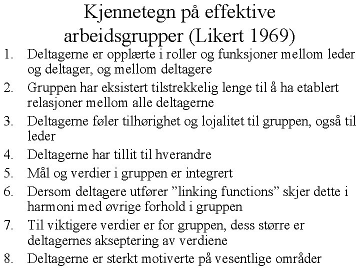 Kjennetegn på effektive arbeidsgrupper (Likert 1969) 1. Deltagerne er opplærte i roller og funksjoner