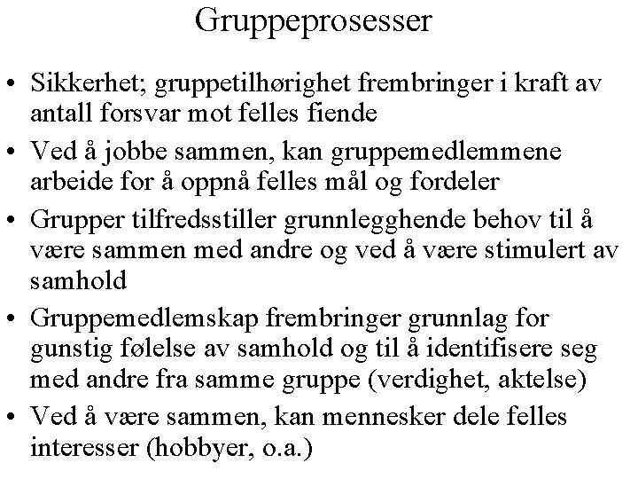 Gruppeprosesser • Sikkerhet; gruppetilhørighet frembringer i kraft av antall forsvar mot felles fiende •
