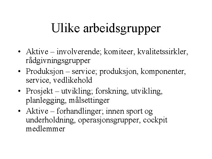 Ulike arbeidsgrupper • Aktive – involverende; komiteer, kvalitetssirkler, rådgivningsgrupper • Produksjon – service; produksjon,