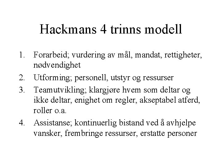 Hackmans 4 trinns modell 1. Forarbeid; vurdering av mål, mandat, rettigheter, nødvendighet 2. Utforming;