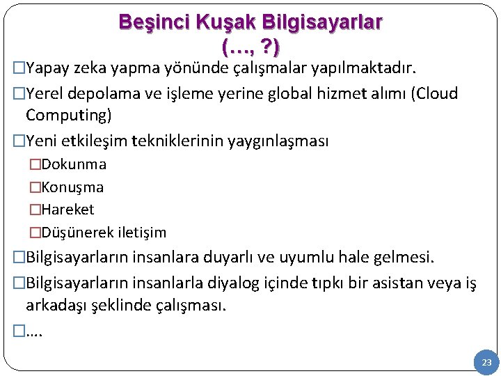 Beşinci Kuşak Bilgisayarlar (…, ? ) �Yapay zeka yapma yönünde çalışmalar yapılmaktadır. �Yerel depolama