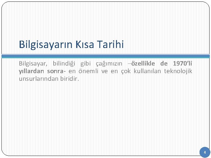 Bilgisayarın Kısa Tarihi Bilgisayar, bilindiği gibi çağımızın –özellikle de 1970’li yıllardan sonra- en önemli