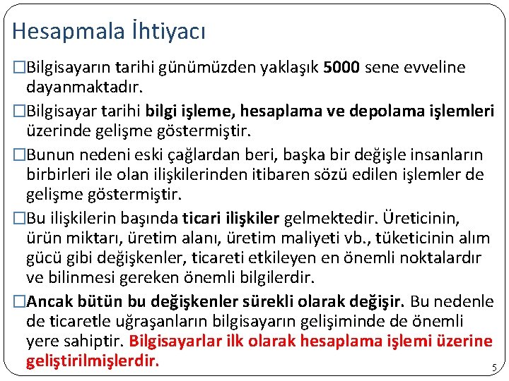Hesapmala İhtiyacı �Bilgisayarın tarihi günümüzden yaklaşık 5000 sene evveline dayanmaktadır. �Bilgisayar tarihi bilgi işleme,