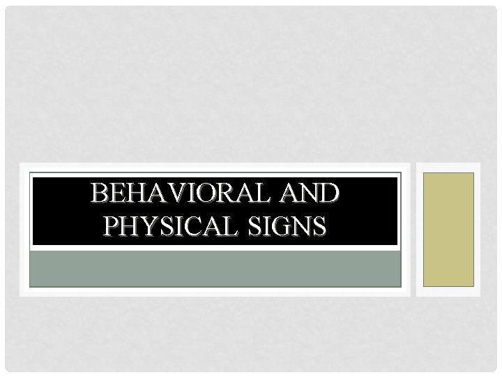 BEHAVIORAL AND PHYSICAL SIGNS 