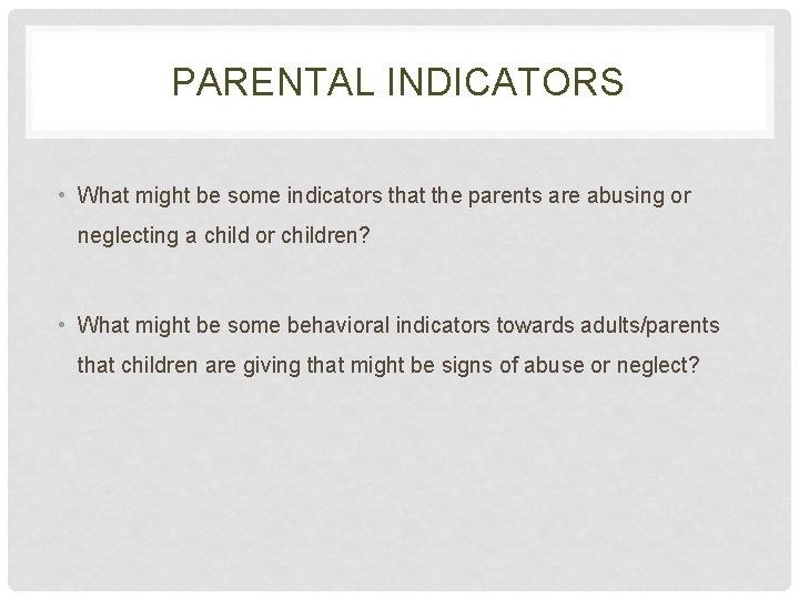 PARENTAL INDICATORS • What might be some indicators that the parents are abusing or