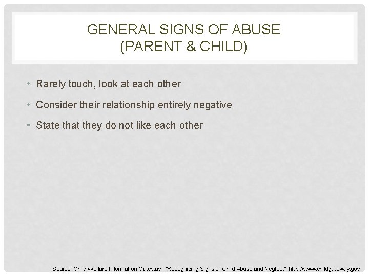 GENERAL SIGNS OF ABUSE (PARENT & CHILD) • Rarely touch, look at each other
