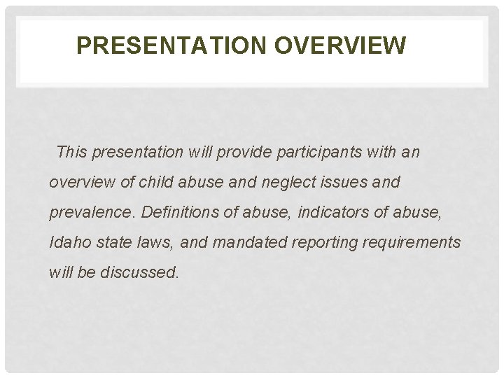 PRESENTATION OVERVIEW This presentation will provide participants with an overview of child abuse and