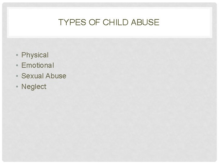 TYPES OF CHILD ABUSE • • Physical Emotional Sexual Abuse Neglect 